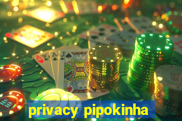 privacy pipokinha